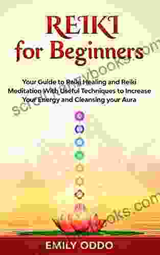 Reiki For Beginners: Your Guide To Reiki Healing And Reiki Meditation With Useful Techniques To Increase Your Energy And Cleansing Your Aura (Your Spiritual Journey 3)