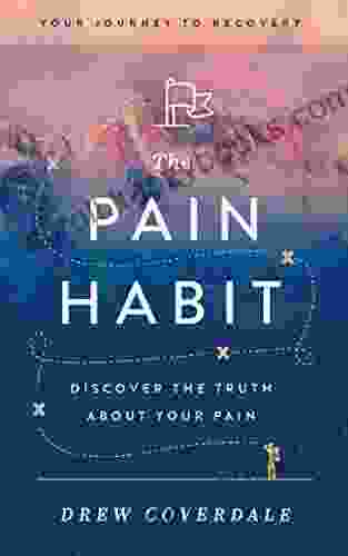 The Pain Habit: Your Journey To Recovery Discover the Truth About Your Pain